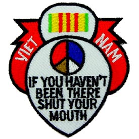 IF YOU HAVEN'T BEEN THERE SHUT YOUR MOUTH - VIETNAM PATCH  